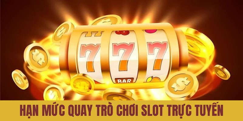 Hạn mức quay hũ trò chơi slot trực tuyến