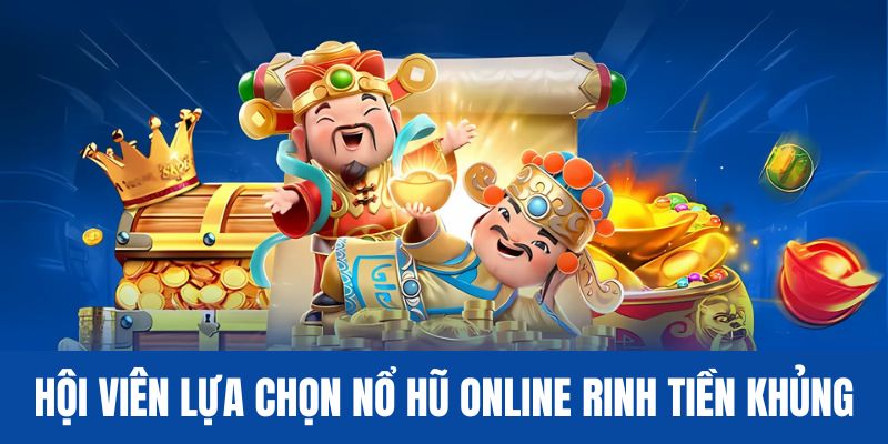 Hội viên lựa chọn nổ hũ online rinh tiền khủng